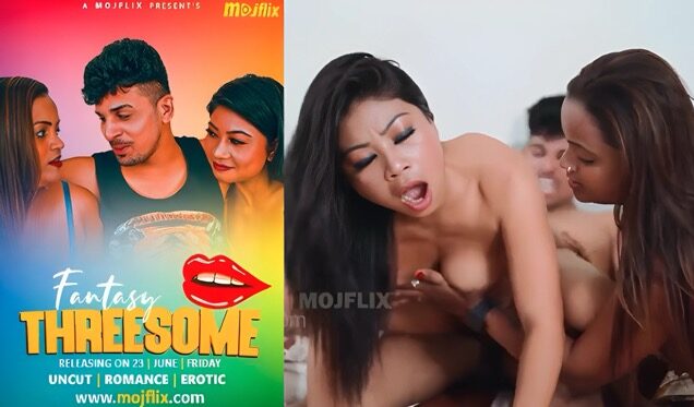 Fantasy Threesome 2025 Uncut Hindi Hot Short Film Mojflix: Bold Romance & Viral OTT Drama